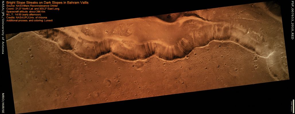 Bright on Dark (MULTISPECTRUM; credits: Lunexit)
This image reveals bright Slope Streaks in Bahram Vallis, a long sinuous valley that winds across North-Eastern Lunae Planum and Xanthe Terra to the circum-Chyrse basin.

Typically, dark and light-toned Slope Streaks appear together on light-toned slopes. This scene is a rare case in which only bright streaks are visible on a dark surface. Slope Streaks generally start at a point source and widen downslope as a single streak or branch into multiple streaks. Some of the Slope Streaks show evidence that downslope movement is being diverted around obstacles, such as large boulders, and a few appear to originate at boulders or clumps of rocky material. 
Many hypotheses have been proposed for the formation of slope streaks including dry avalanching, geochemical weathering, liquid stains or flows, and moisture wickering. Recent observations from HiRISE images have revealed that the interior of Slope Streaks is lower in elevation than the surroundings indicating that material must have been removed and then deposited in the formation of the streak.

Slope Streak formation is among the few known processes currently active on Mars. Where they appear together, dark Slope Streaks cross cut and lie on top of the older and lighter-toned streaks leading to the belief that lighter-toned streaks are dark streaks that have lightened with time as new dust settled on their surface. Over the course of several years, MOC images from this Region did not reveal any new dark or light-toned Slope Streaks suggesting that streak formation is not currently active here.

HiRISE will continue to monitor this Region for new slope streaks and changes in tone of old streaks.
Parole chiave: Mars from orbit - Slope Streaks